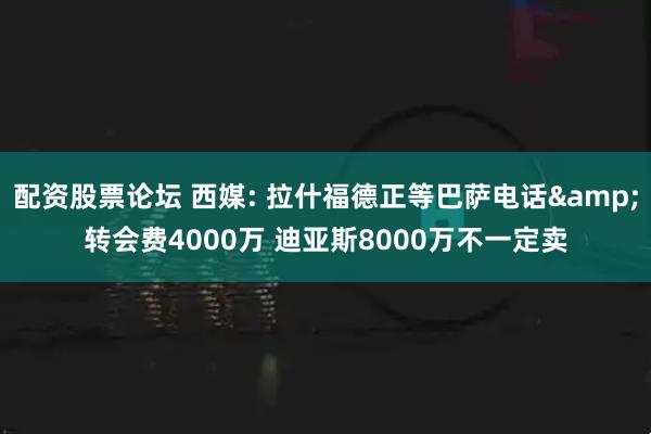 配资股票论坛 西媒: 拉什福德正等巴萨电话&转会费4000万 迪亚斯8000万不一定卖